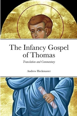 The Infancy Gospel of Thomas: Translation and Commentary by Heckmaster, Andrew