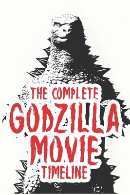 The complete Godzilla movie timeline: Arranged from 1954 till present. by Buffs, Movie