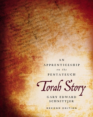 Torah Story, Second Edition: An Apprenticeship on the Pentateuch by Schnittjer, Gary Edward
