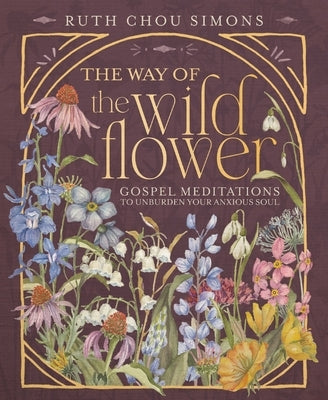 The Way of the Wildflower: Gospel Meditations to Unburden Your Anxious Soul by Simons, Ruth Chou