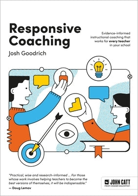 Responsive Coaching: Evidence-Informed Instructional Coaching That Works for Every Teacher in Your School by Goodrich, Josh