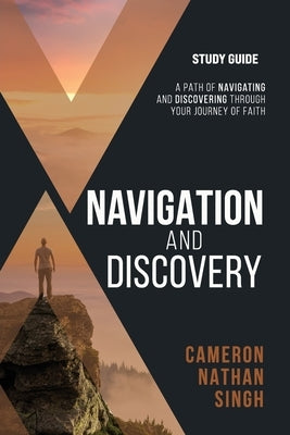 Navigation and Discovery - Study Guide: A Path Of Navigating and Discovering Through Your Journey of Faith by Singh, Cameron Nathan