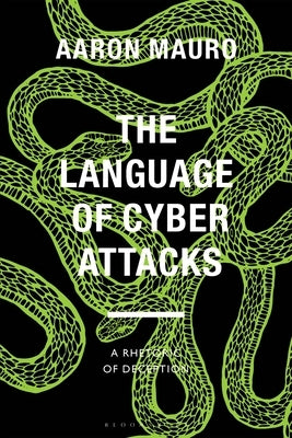 The Language of Cyber Attacks: A Rhetoric of Deception by Mauro, Aaron