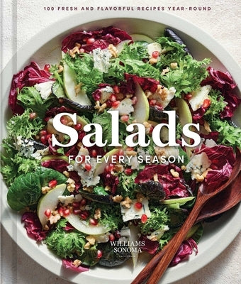 Williams Sonoma Salads for Every Season: 100 Fresh and Flavorful Recipes Year-Round by Williams Sonoma