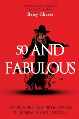 50 and Fabulous: Navigating Wrinkles, Spasms & Generational Chasms by Chasse, Betsy