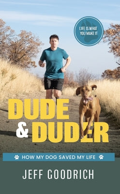 Dude and Duder: How My Dog Saved My Life by Goodrich, Jeff Goodrich