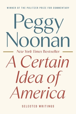 A Certain Idea of America: Selected Writings by Noonan, Peggy