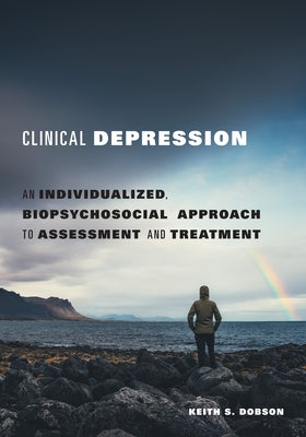 Clinical Depression: An Individualized, Biopsychosocial Approach to Assessment and Treatment by Dobson, Keith S.