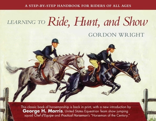 Learning to Ride, Hunt, and Show: A Step-By-Step Handbook for Riders of All Ages by Wright, Gordon