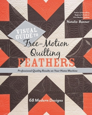 Visual Guide to Free-Motion Quilting Feathers: 68 Modern Designs - Professional Quality Results on Your Home Machine by Bonner, Natalia