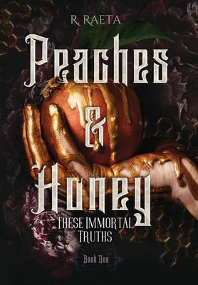 Peaches & Honey: These Immortal Truths by Raeta, R.