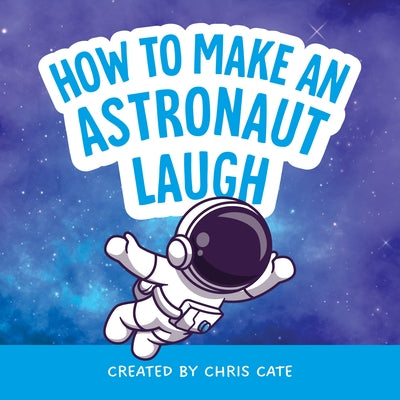 How to Make an Astronaut Laugh by Cate, Chris