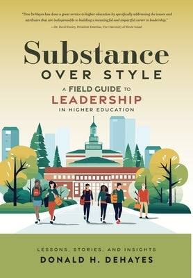 Substance Over Style: A Field Guide to Leadership in Higher Education by Dehayes, Donald H.