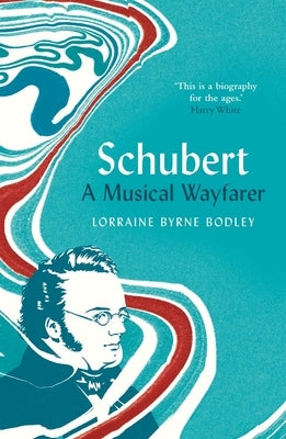 Schubert: A Musical Wayfarer by Bodley, Lorraine Byrne