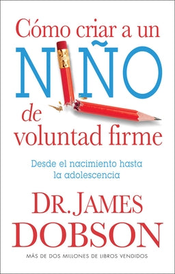 Cómo Criar a Un Niño de Voluntad Firme: Desde El Nacimiento Hasta La Adolescencia by Dobson, James
