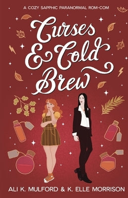 Curses & Cold Brew: A cozy sapphic paranormal rom-com by Mulford, Ali K.