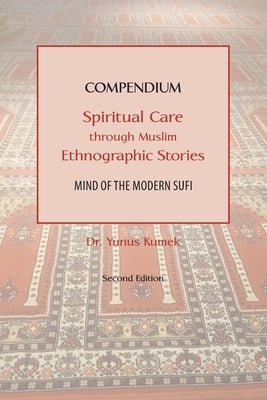 Compendium: Spiritual Care through Muslim Ethnographic Stories: Mind of the Modern Sufi by Kumek, Yunus