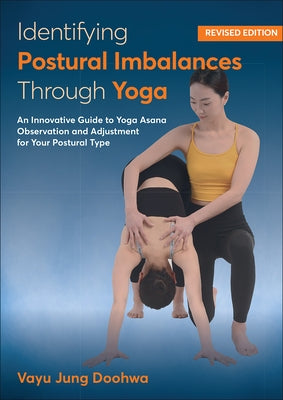 Identifying Postural Imbalances Through Yoga: An Innovative Guide to Yoga Asana Observation and Adjustment for Your Postural Type by Doohwa, Vayu Jung