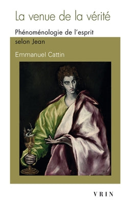 La Venue de la Verite: Phenomenologie de l'Esprit Selon Jean by Cattin, Emmanuel