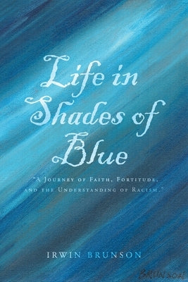 Life in Shades of Blue by Brunson, Irwin