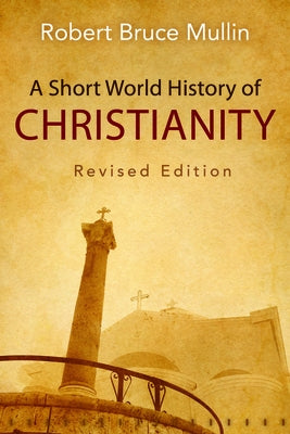 A Short World History of Christianity, Revised Edition by Mullin, Robert Bruce