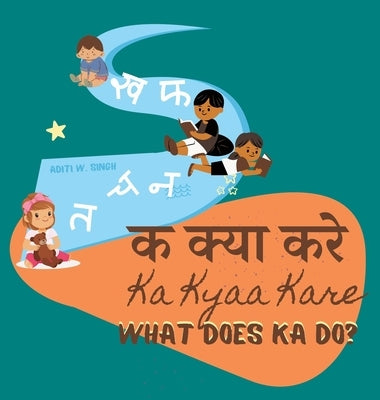 Ka Kyaa Kare: What Does Ka Do? - A Hindi Alphabet Book with Transliteration and English Translation to Help Develop Conversational S by Singh, Aditi Wardhan