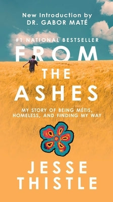 From the Ashes: My Story of Being Métis, Homeless, and Finding My Way by Thistle, Jesse