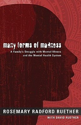 Many Forms of Madness: A Family's Struggle with Mental Illness and the Mental Health System by Ruether, Rosemary Radford