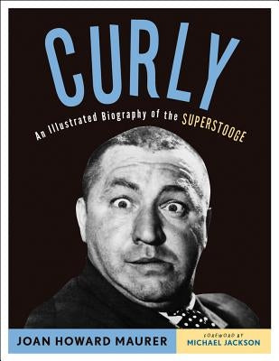 Curly: An Illustrated Biography of the Superstooge by Maurer, Joan Howard