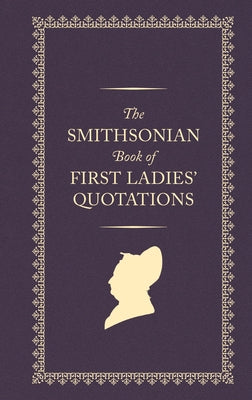 The Smithsonian Book of First Ladies Quotations by Us First Ladies