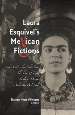 Laura Esquivel's Mexican Fictions: Like Water for Chocolate / The Law of Love / Swift as Desire / Malinche: A Novel by Willingham, Elizabeth M.