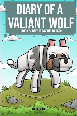 Diary of a Valiant Wolf Book 3: Defeating the Dragon by Mulle, Mark