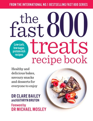 The Fast 800 Treats Recipe Book: Healthy and Delicious Bakes, Savoury Snacks and Desserts for Everyone to Enjoy by Bailey, Clare