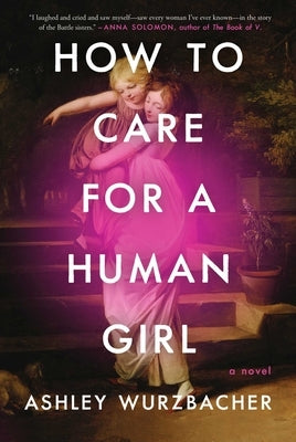 How to Care for a Human Girl by Wurzbacher, Ashley