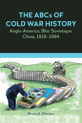 The ABCs of Cold War History: Anglo-America, Bloc Sovietique, China, 1919-1994 by Elleman, Bruce A.