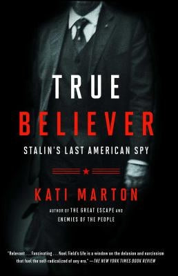 True Believer: Stalin's Last American Spy by Marton, Kati