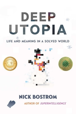 Deep Utopia: Life and Meaning in a Solved World by Bostrom, Nick