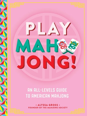Play Mahjong!: An All-Levels Guide to American Mahjong by Gross, Alyssa