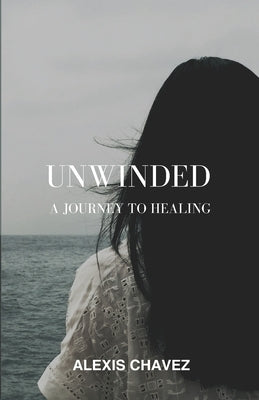 Unwinded: A Journey to Healing by Chavez, Alexis