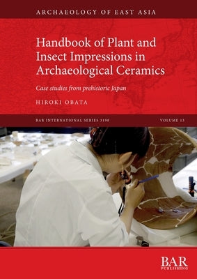 Handbook of Plant and Insect Impressions in Archaeological Ceramics: Case studies from prehistoric Japan by Obata, Hiroki