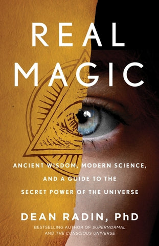 Real Magic: Ancient Wisdom, Modern Science, and a Guide to the Secret Power of the Universe by Radin, Dean