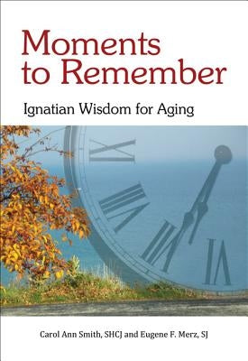 Moments to Remember: Ignatian Wisdom for Aging by Smith, Carol Ann