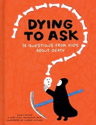 Dying to Ask: 38 Questions from Kids about Death by Duthie, Ellen