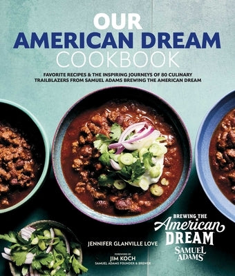 Our American Dream Cookbook: Favorite Recipes & Inspiring Journeys of 80 Culinary Trailblazers from Samuel Adams Brewing the American Dream by Glanville Love, Jennifer