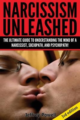 Narcissism Unleashed!: The Ultimate Guide to Understanding the Mind of a Narcissist, Sociopath, and Psychopath! by Powell, Jeffrey