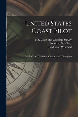 United States Coast Pilot: Pacific Coast. California. Oregon And Washington by U S Coast and Geodetic Survey