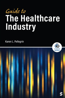 Guide to the Healthcare Industry by Pellegrin, Karen