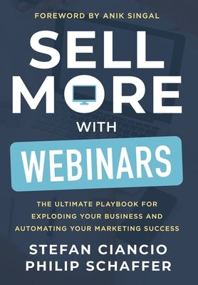 Sell More With Webinars: The Ultimate Playbook for Exploding Your Business and Automating Your Marketing Success by Ciancio, Stefan