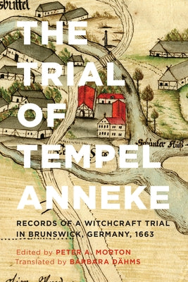 The Trial of Tempel Anneke: Records of a Witchcraft Trial in Brunswick, Germany, 1663, Second Edition by Morton, Peter A.