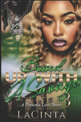 Bossed Up with a Savage 3: A Phoenix Love Story by Lacinta, Author
